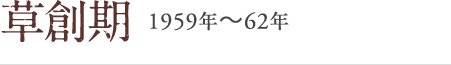 草創期 1959年～62年