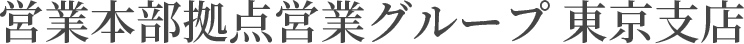 営業本部拠点営業グループ 東京支社