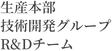 生産本部 技術開発グループ R&Dチーム